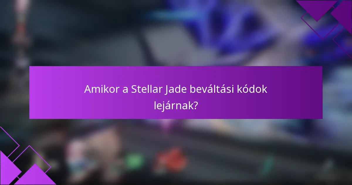 Amikor a Stellar Jade beváltási kódok lejárnak?