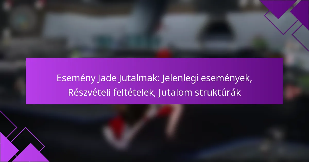 Esemény Jade Jutalmak: Jelenlegi események, Részvételi feltételek, Jutalom struktúrák