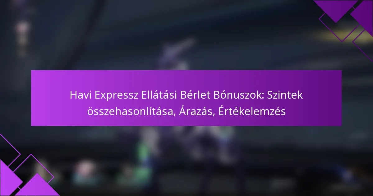 Havi Expressz Ellátási Bérlet Bónuszok: Szintek összehasonlítása, Árazás, Értékelemzés