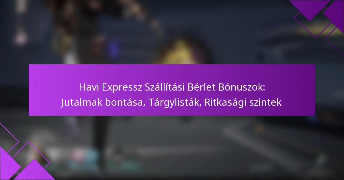 Havi Expressz Szállítási Bérlet Bónuszok: Jutalmak bontása, Tárgylisták, Ritkasági szintek