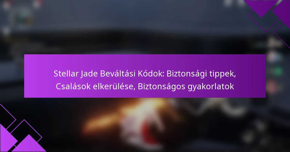 Stellar Jade Beváltási Kódok: Biztonsági tippek, Csalások elkerülése, Biztonságos gyakorlatok