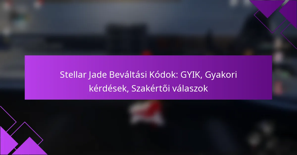Stellar Jade Beváltási Kódok: GYIK, Gyakori kérdések, Szakértői válaszok