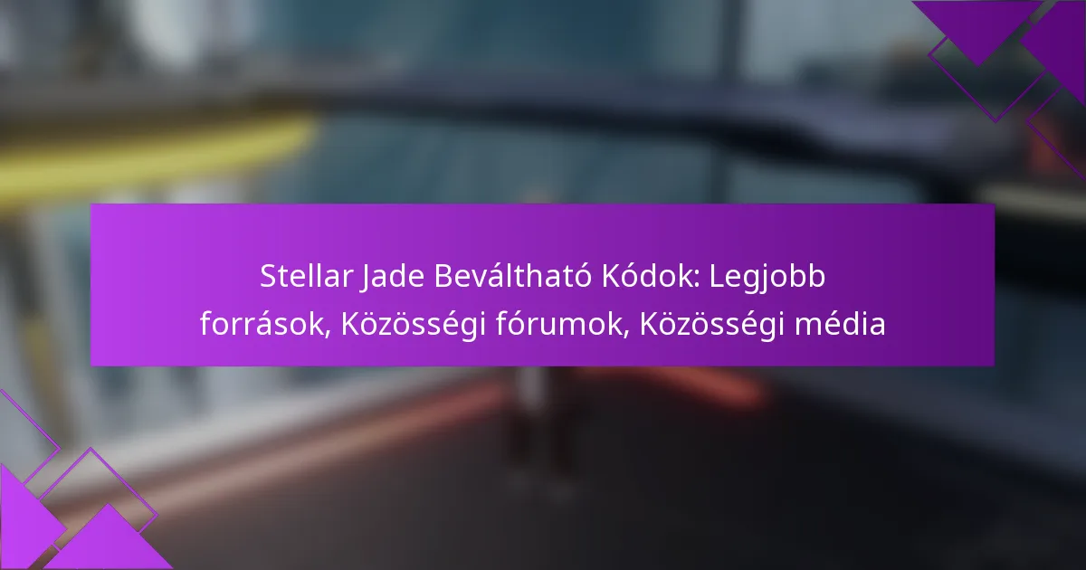 Stellar Jade Beváltható Kódok: Legjobb források, Közösségi fórumok, Közösségi média
