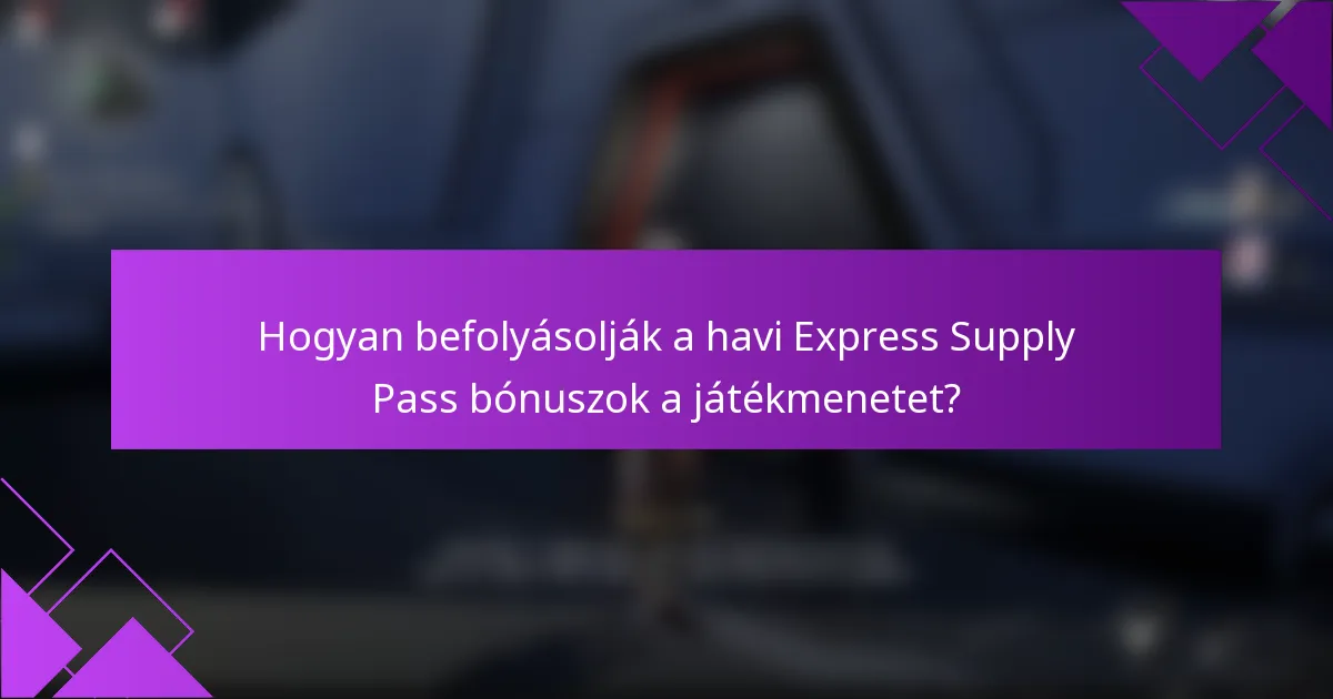 Hogyan befolyásolják a havi Express Supply Pass bónuszok a játékmenetet?
