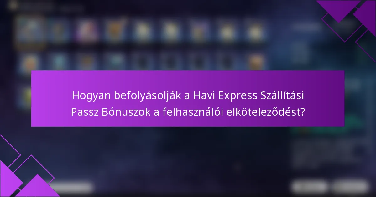 Hogyan befolyásolják a Havi Express Szállítási Passz Bónuszok a felhasználói elköteleződést?