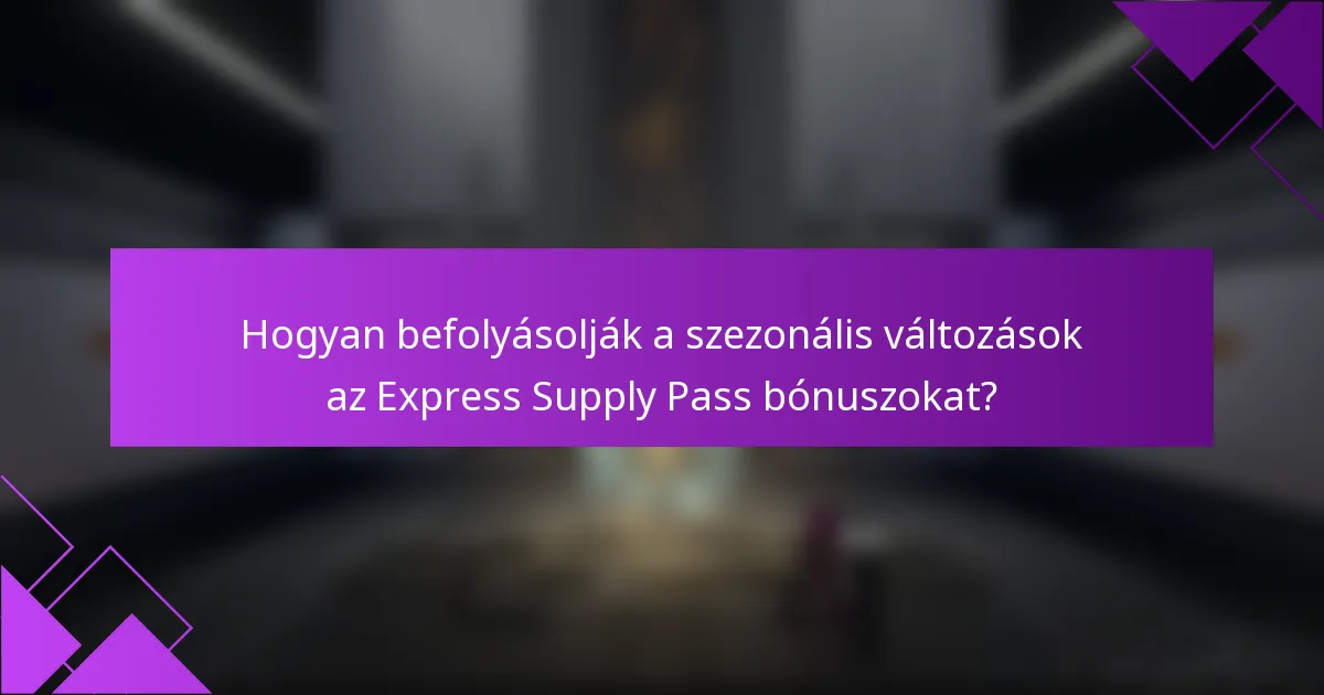 Hogyan befolyásolják a szezonális változások az Express Supply Pass bónuszokat?