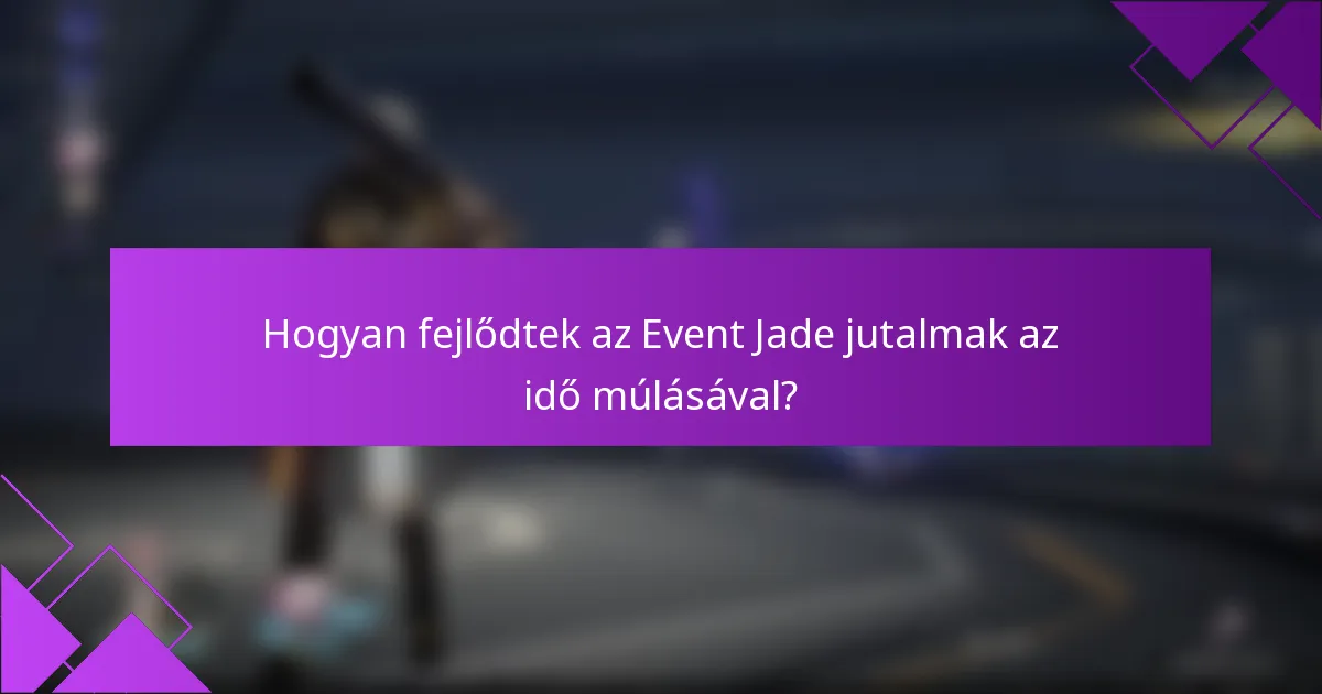 Hogyan fejlődtek az Event Jade jutalmak az idő múlásával?