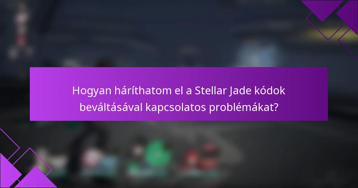 Hogyan háríthatom el a Stellar Jade kódok beváltásával kapcsolatos problémákat?
