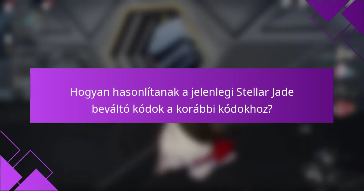 Hogyan hasonlítanak a jelenlegi Stellar Jade beváltó kódok a korábbi kódokhoz?