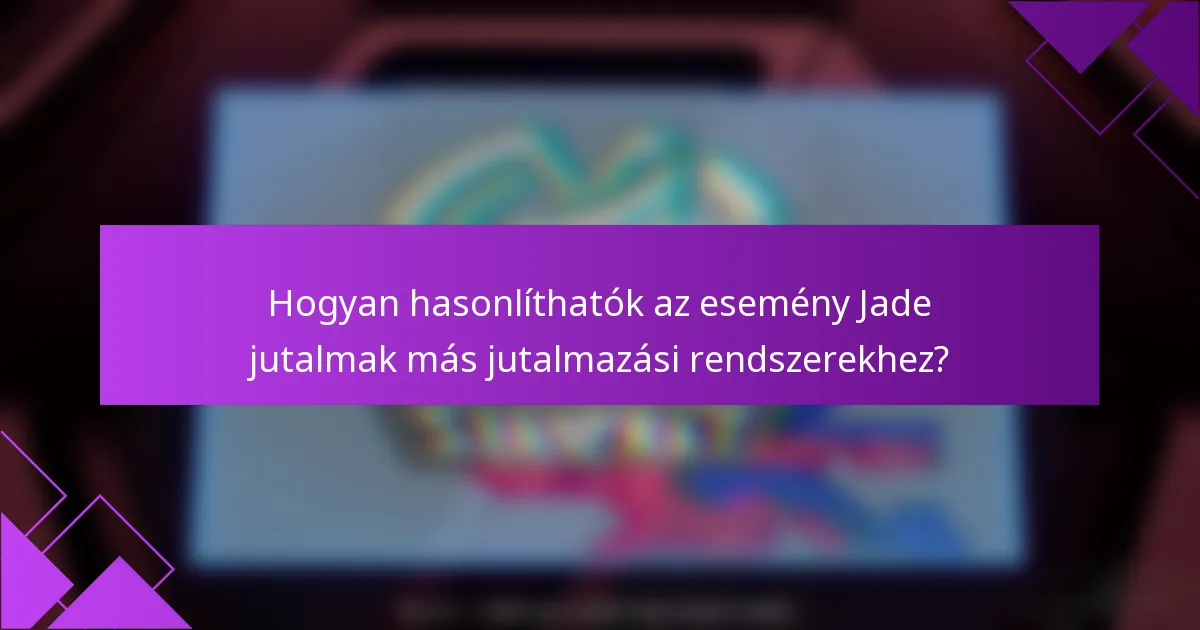 Hogyan hasonlíthatók az esemény Jade jutalmak más jutalmazási rendszerekhez?
