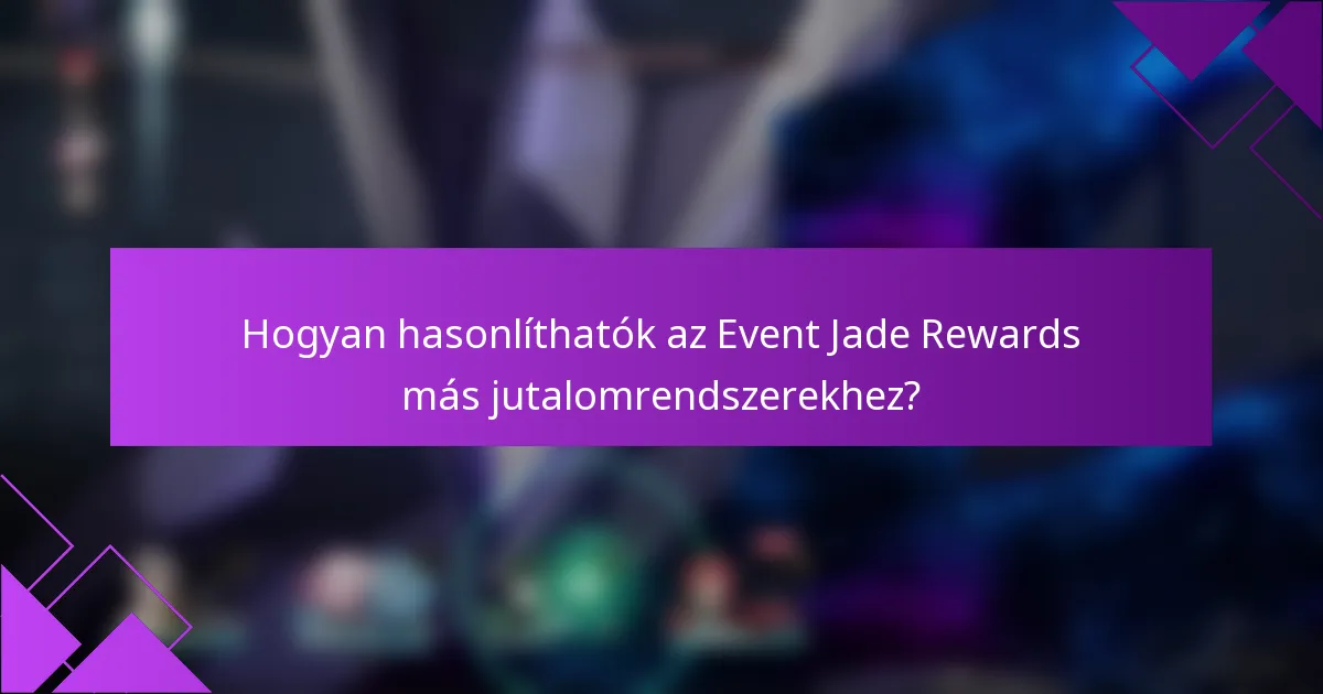 Hogyan hasonlíthatók az Event Jade Rewards más jutalomrendszerekhez?