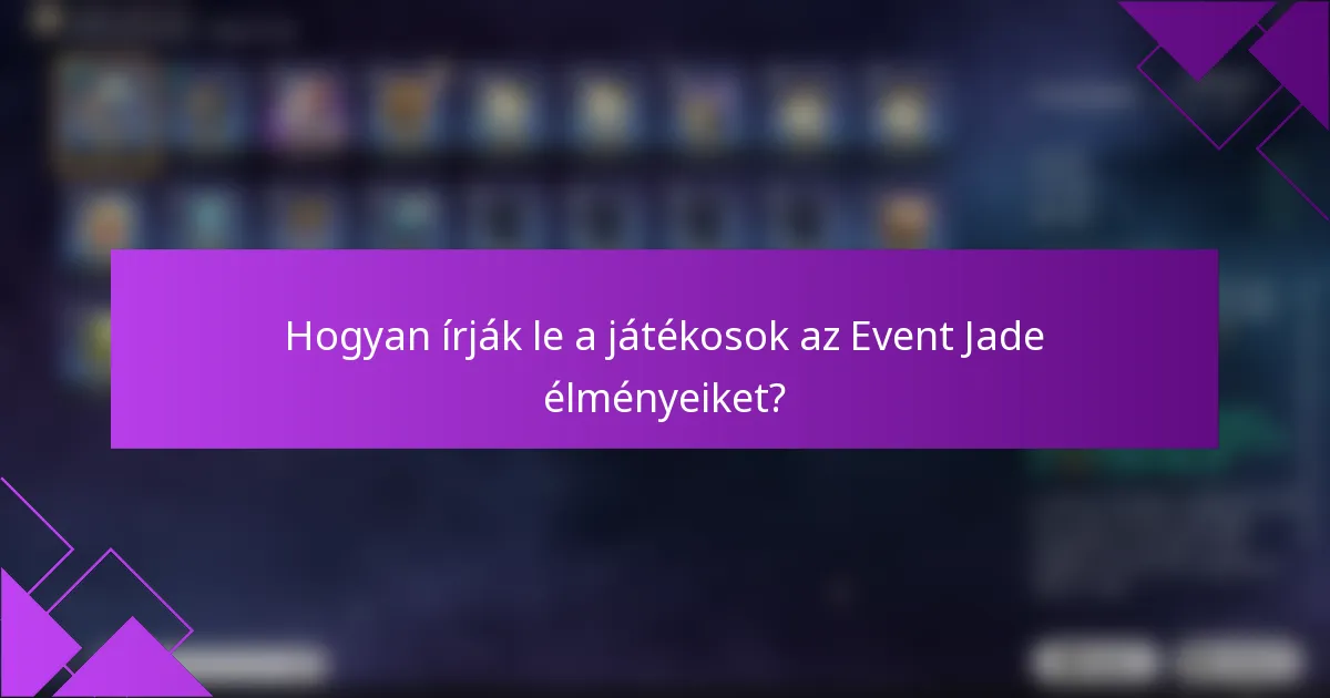 Hogyan írják le a játékosok az Event Jade élményeiket?