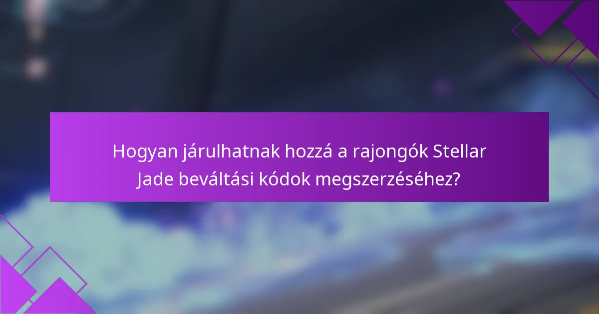 Hogyan járulhatnak hozzá a rajongók Stellar Jade beváltási kódok megszerzéséhez?