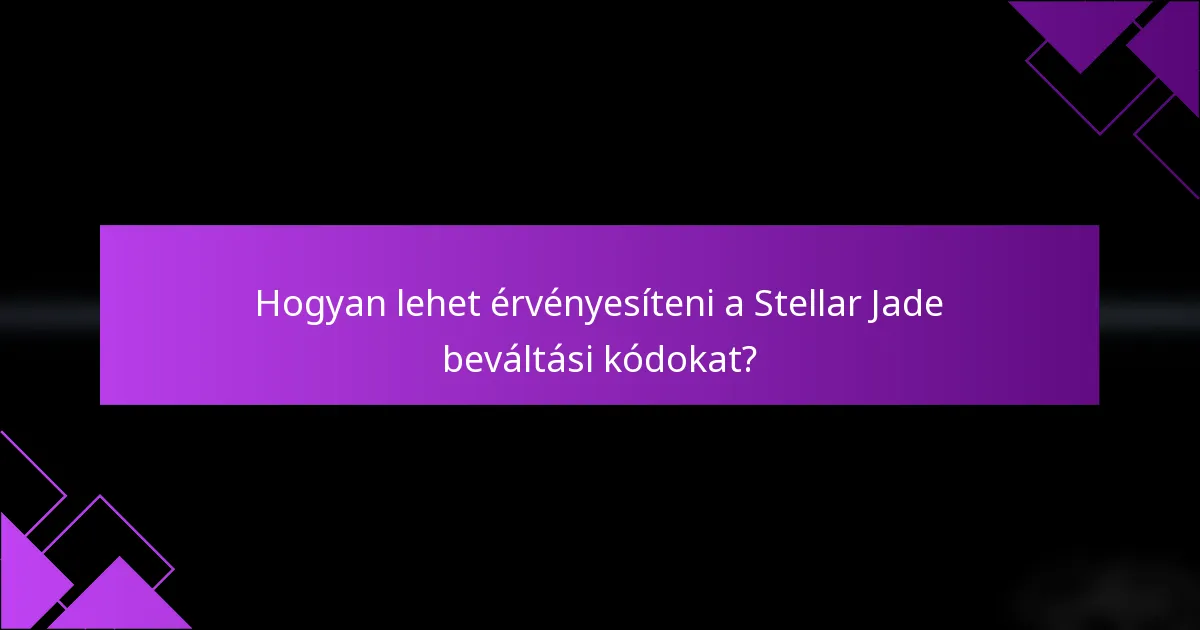 Hogyan lehet érvényesíteni a Stellar Jade beváltási kódokat?