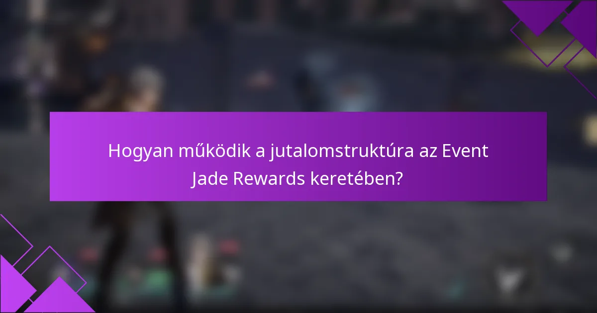 Hogyan működik a jutalomstruktúra az Event Jade Rewards keretében?