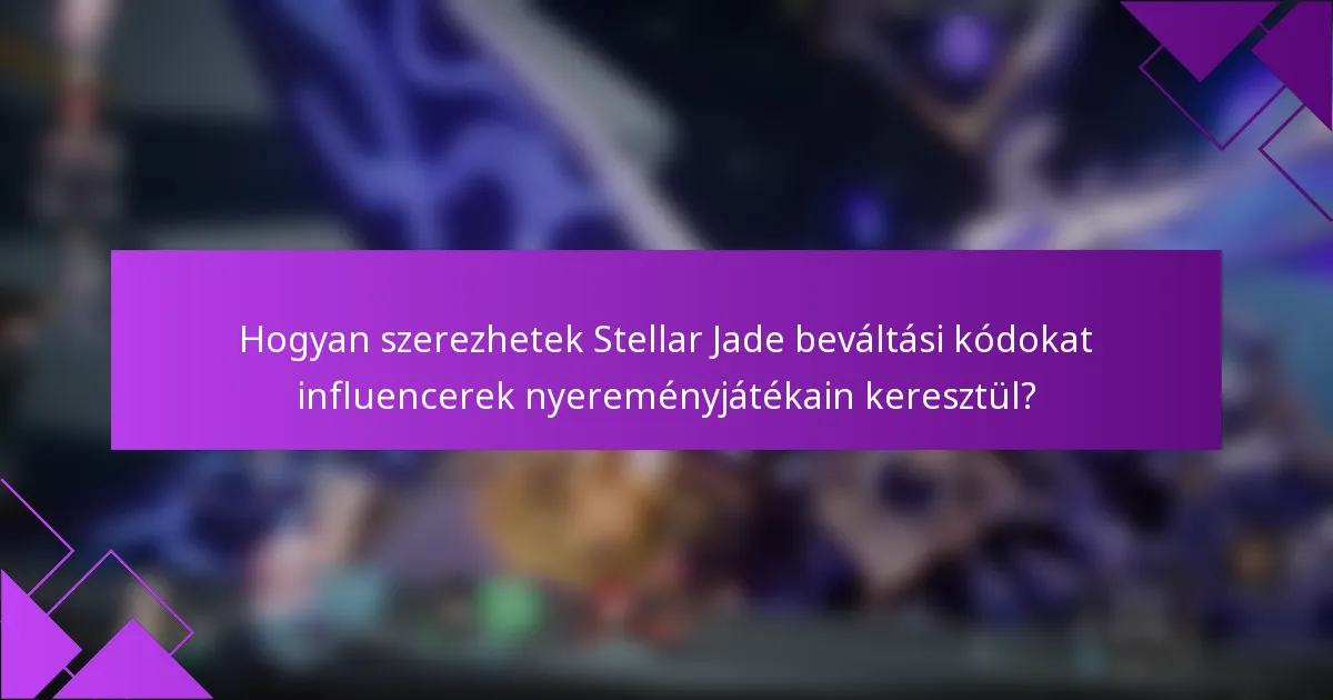Hogyan szerezhetek Stellar Jade beváltási kódokat influencerek nyereményjátékain keresztül?