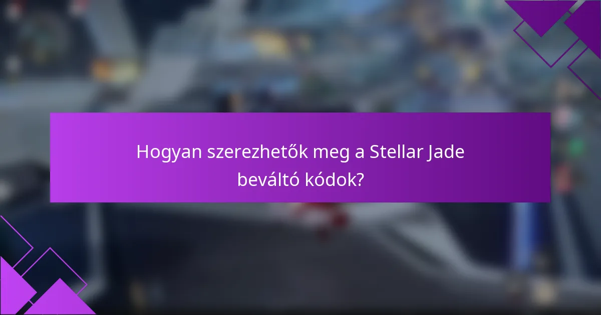 Hogyan szerezhetők meg a Stellar Jade beváltó kódok?