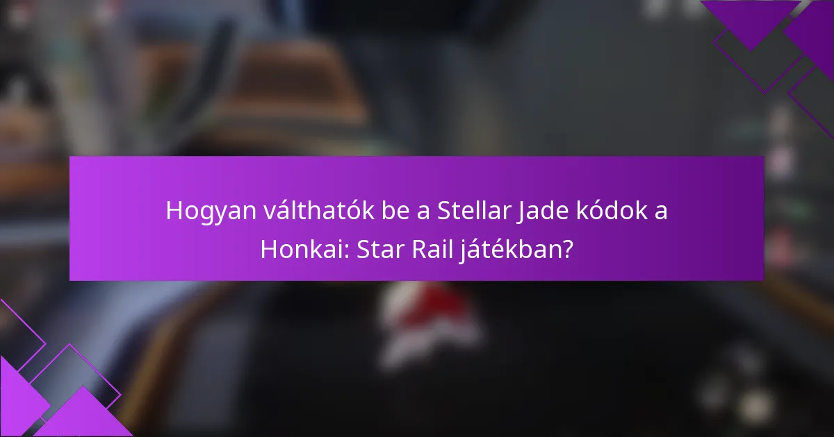 Hogyan válthatók be a Stellar Jade kódok a Honkai: Star Rail játékban?