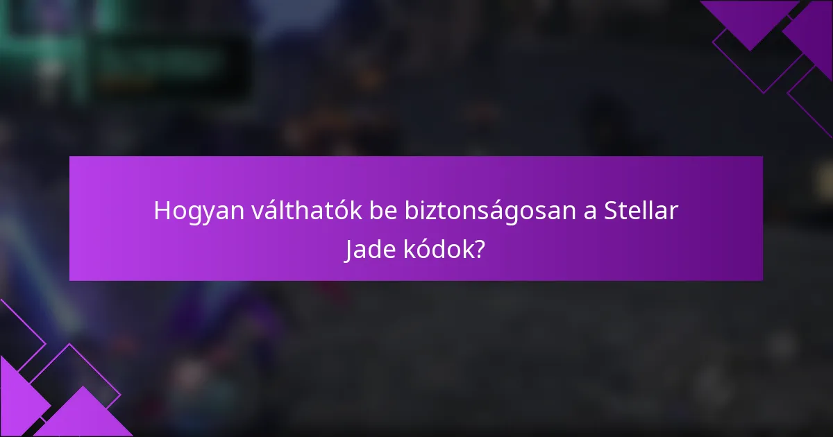 Hogyan válthatók be biztonságosan a Stellar Jade kódok?