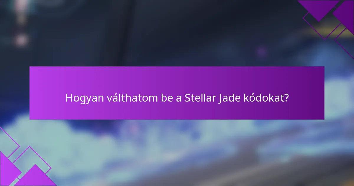 Hogyan válthatom be a Stellar Jade kódokat?