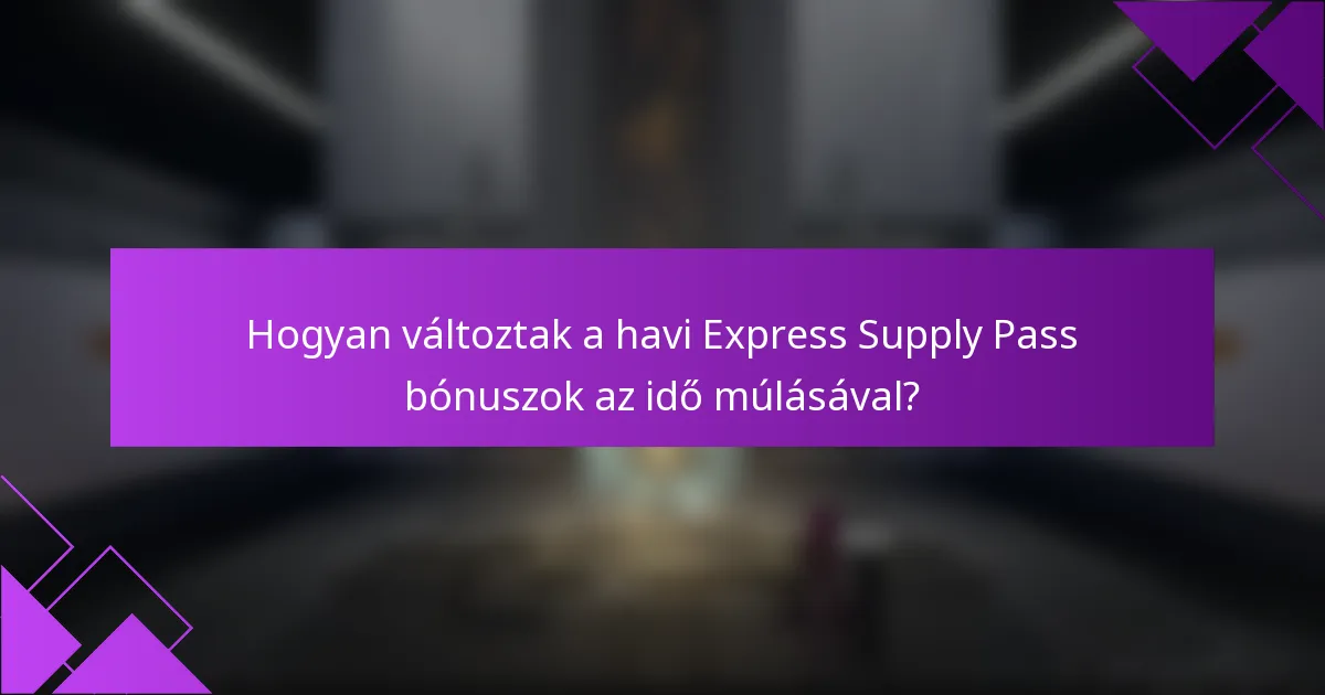 Hogyan változtak a havi Express Supply Pass bónuszok az idő múlásával?