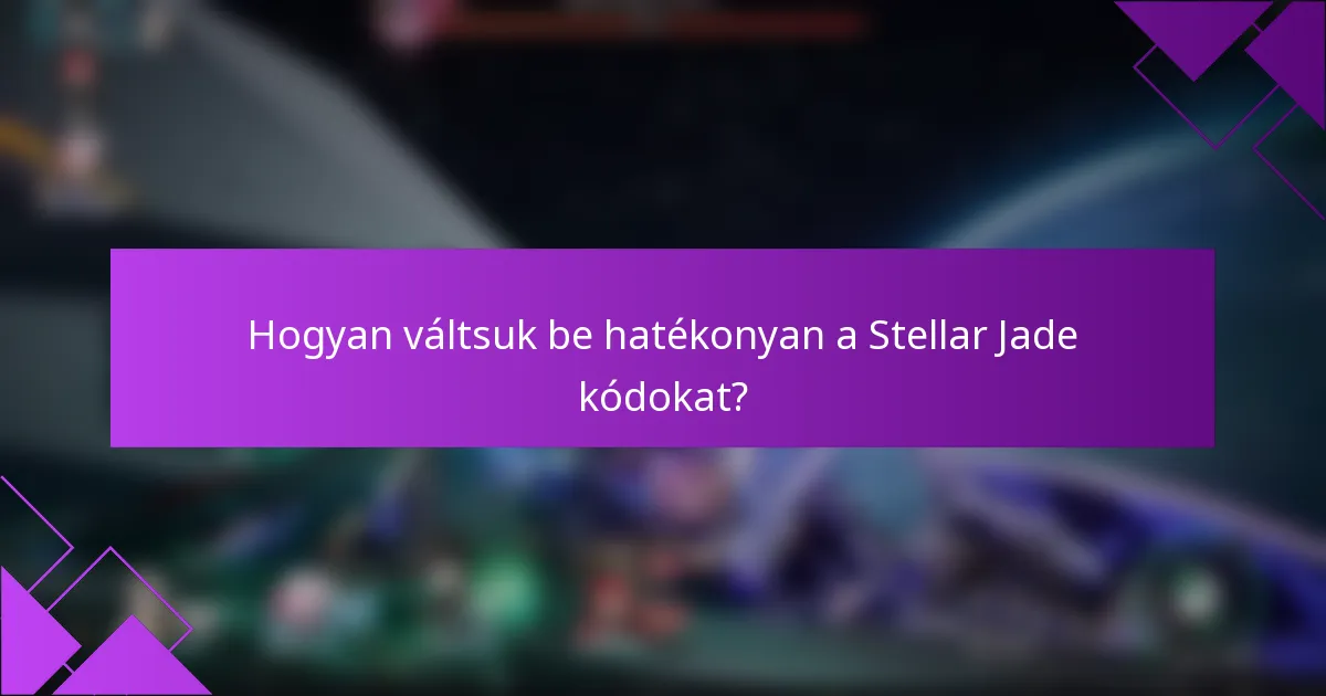 Hogyan váltsuk be hatékonyan a Stellar Jade kódokat?