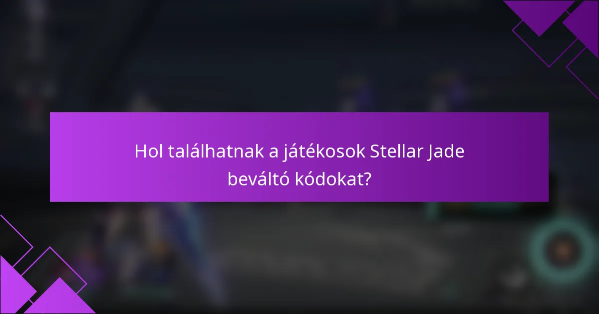 Hol találhatnak a játékosok Stellar Jade beváltó kódokat?