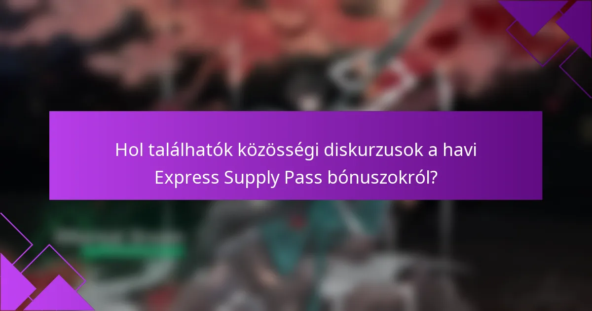 Hol találhatók közösségi diskurzusok a havi Express Supply Pass bónuszokról?