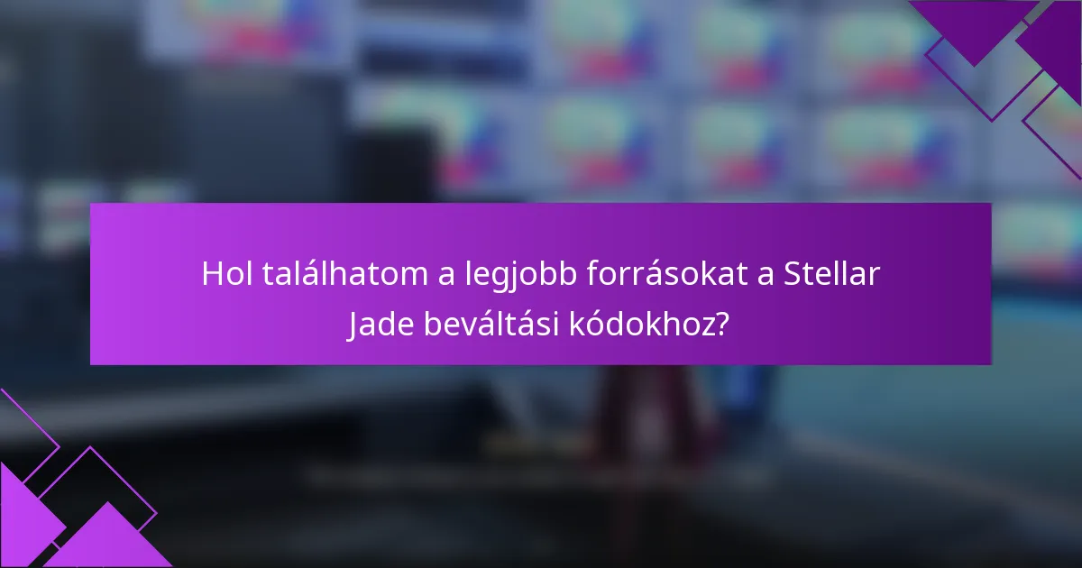 Hol találhatom a legjobb forrásokat a Stellar Jade beváltási kódokhoz?