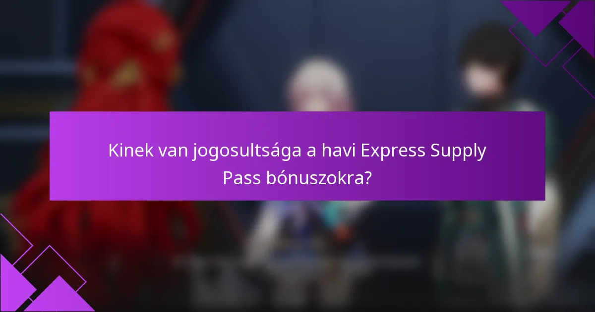 Kinek van jogosultsága a havi Express Supply Pass bónuszokra?