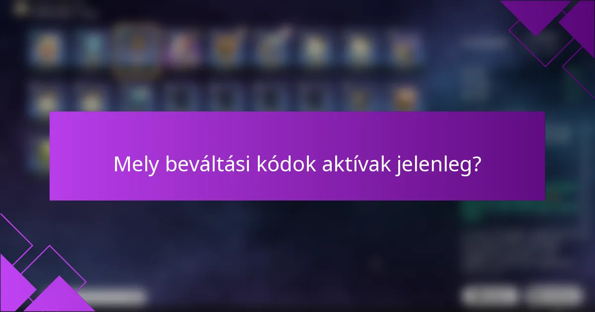 Mely beváltási kódok aktívak jelenleg?