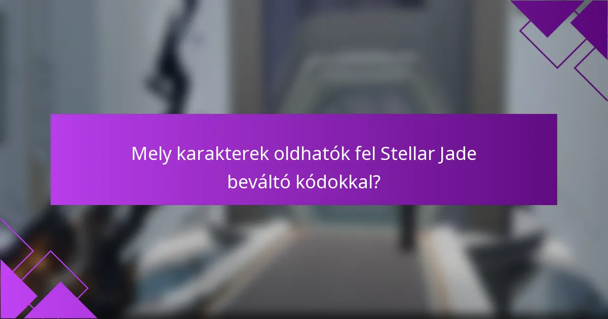 Mely karakterek oldhatók fel Stellar Jade beváltó kódokkal?