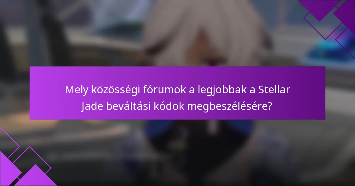 Mely közösségi fórumok a legjobbak a Stellar Jade beváltási kódok megbeszélésére?