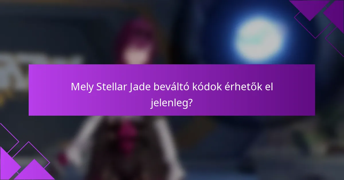 Mely Stellar Jade beváltó kódok érhetők el jelenleg?