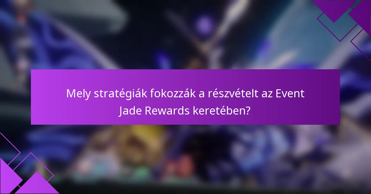 Mely stratégiák fokozzák a részvételt az Event Jade Rewards keretében?