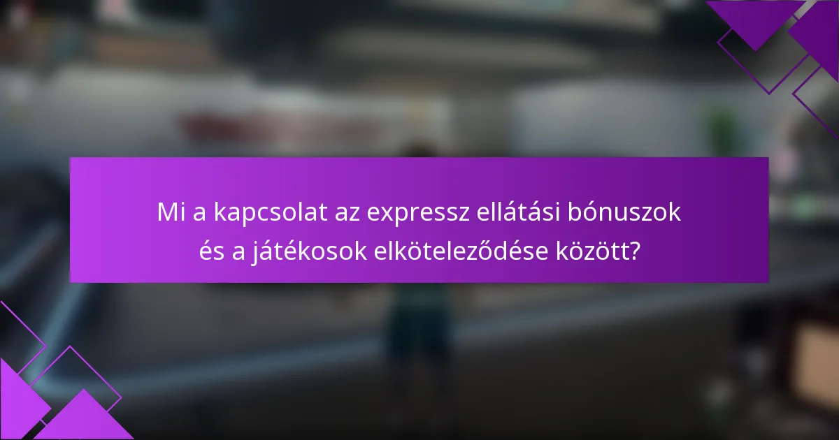 Mi a kapcsolat az expressz ellátási bónuszok és a játékosok elköteleződése között?