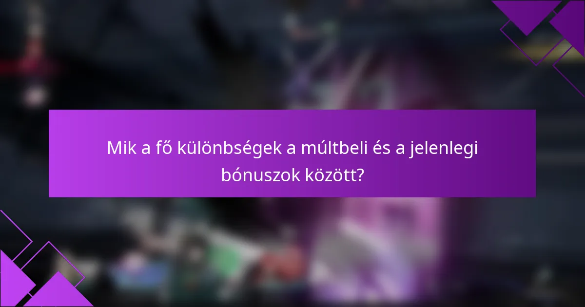 Mik a fő különbségek a múltbeli és a jelenlegi bónuszok között?