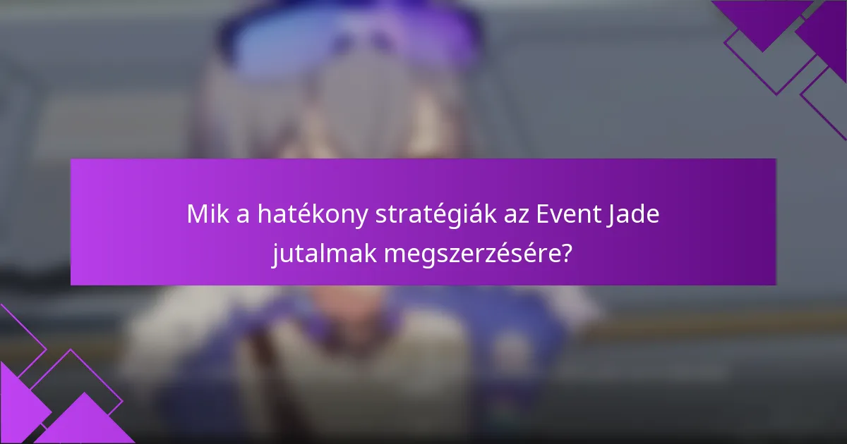 Mik a hatékony stratégiák az Event Jade jutalmak megszerzésére?