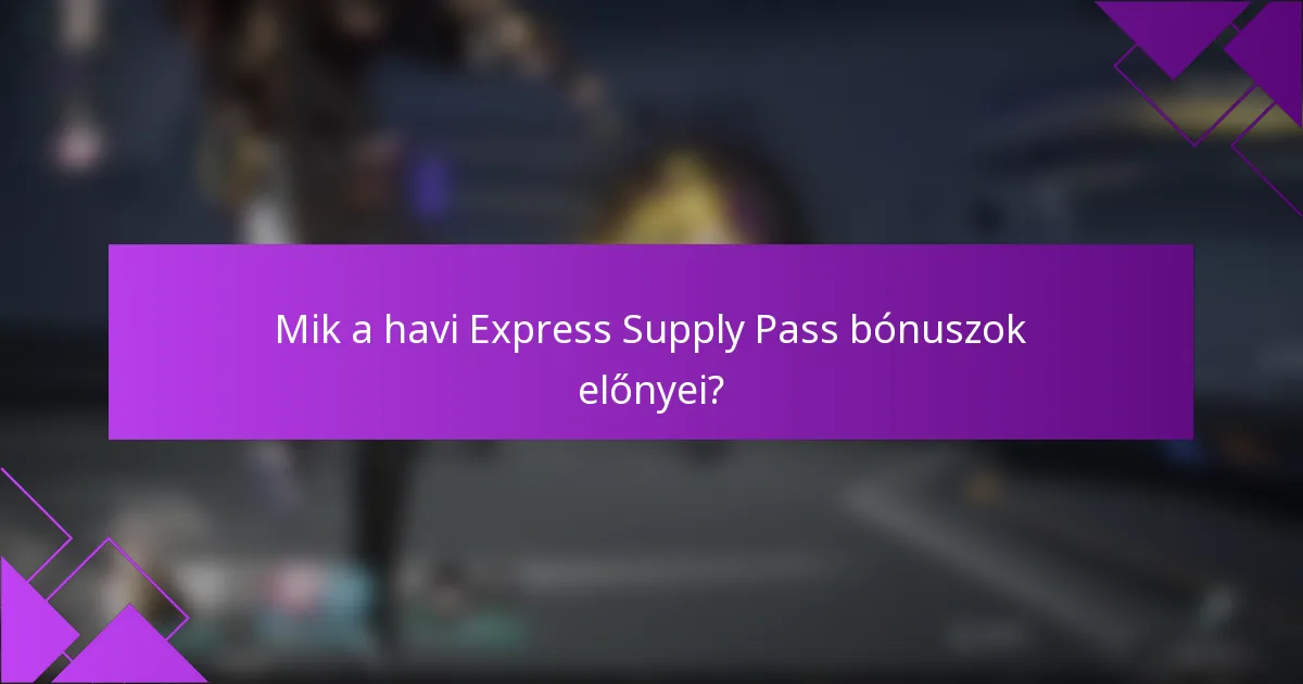 Mik a havi Express Supply Pass bónuszok előnyei?