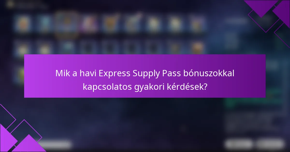 Mik a havi Express Supply Pass bónuszokkal kapcsolatos gyakori kérdések?