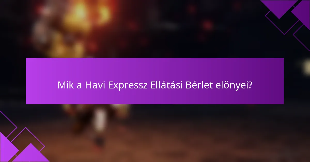 Mik a Havi Expressz Ellátási Bérlet előnyei?
