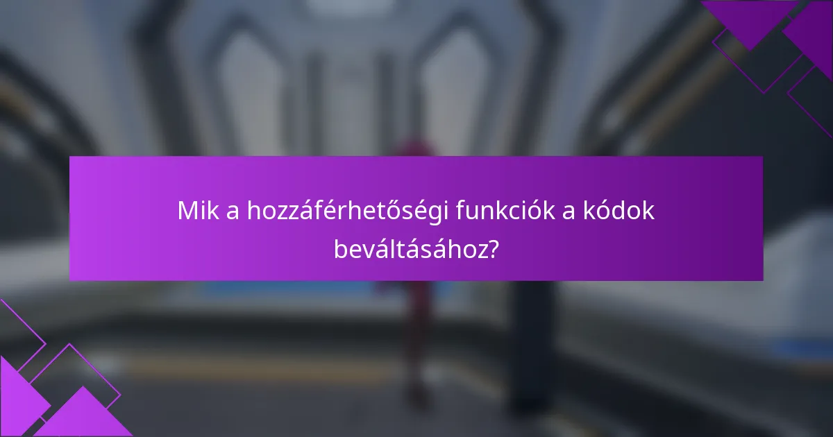 Mik a hozzáférhetőségi funkciók a kódok beváltásához?