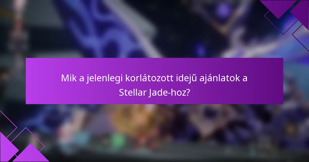 Mik a jelenlegi korlátozott idejű ajánlatok a Stellar Jade-hoz?