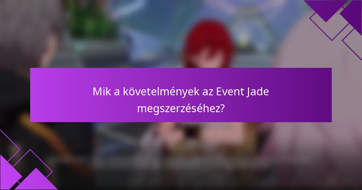 Mik a követelmények az Event Jade megszerzéséhez?