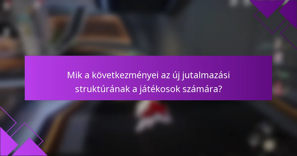 Mik a következményei az új jutalmazási struktúrának a játékosok számára?