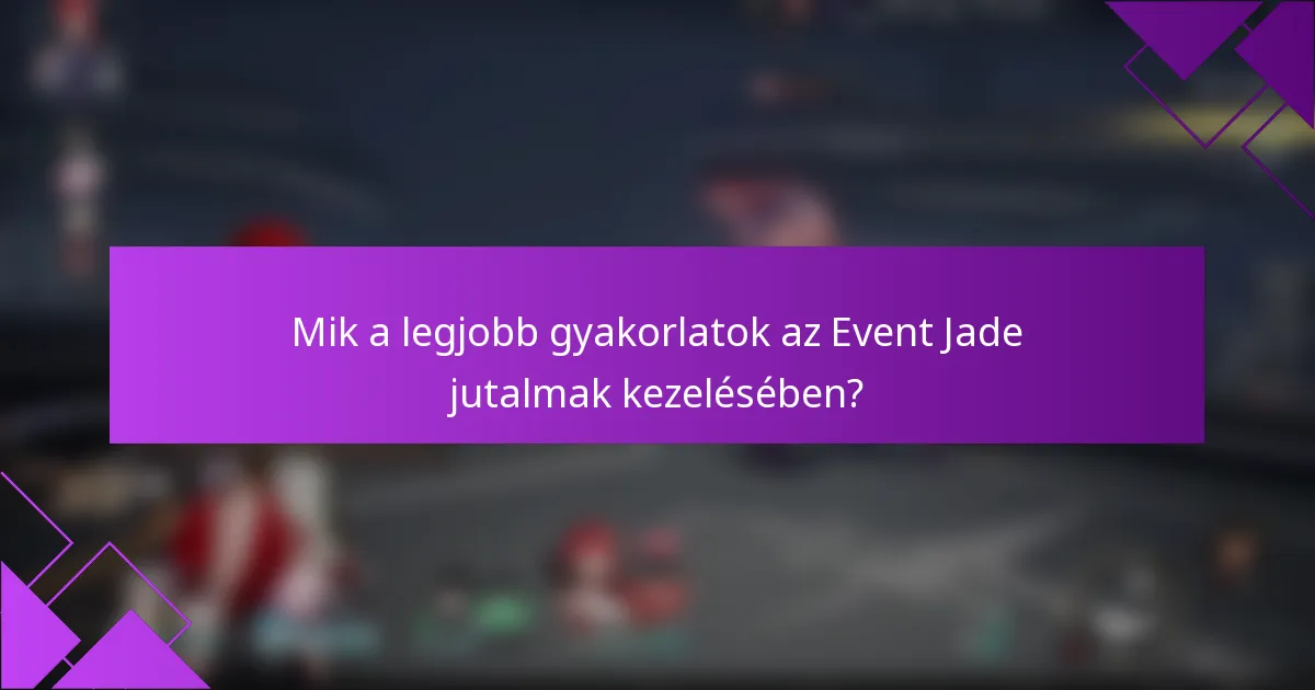 Mik a legjobb gyakorlatok az Event Jade jutalmak kezelésében?