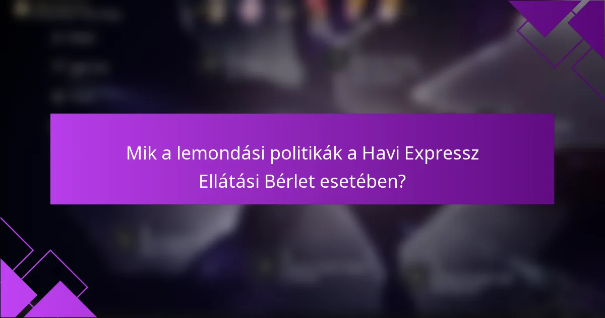Mik a lemondási politikák a Havi Expressz Ellátási Bérlet esetében?