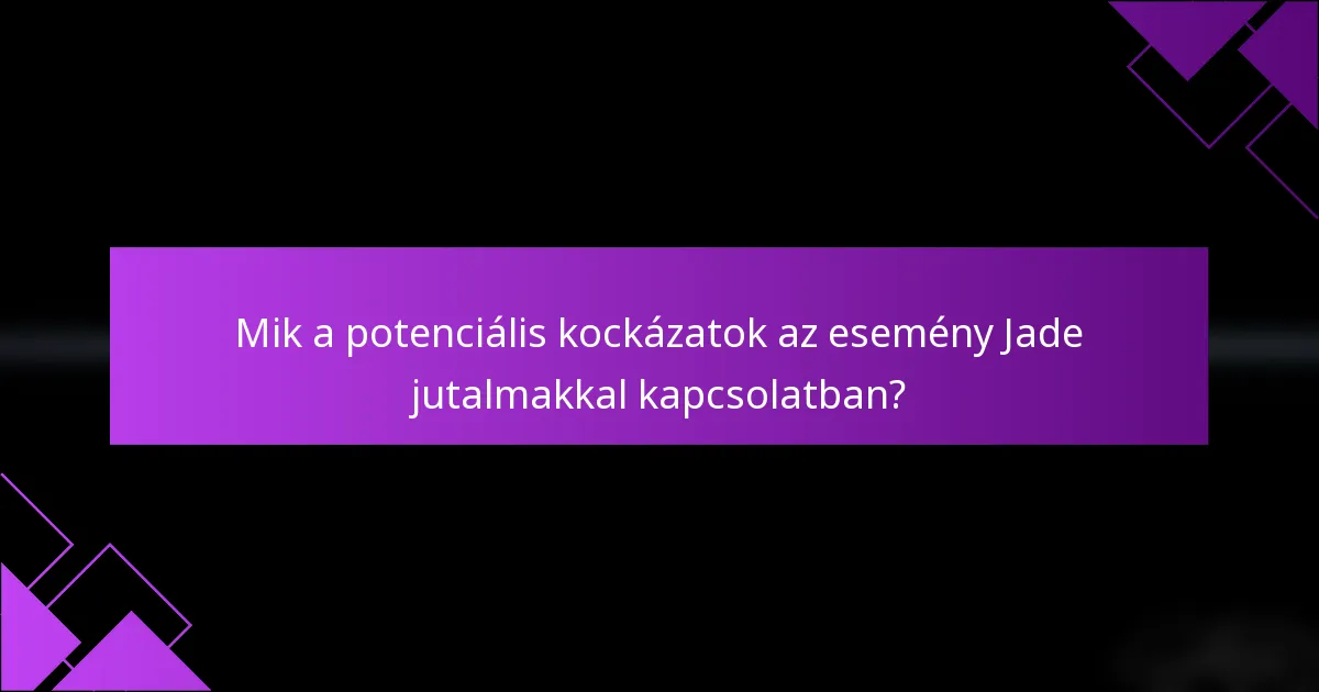 Mik a potenciális kockázatok az esemény Jade jutalmakkal kapcsolatban?