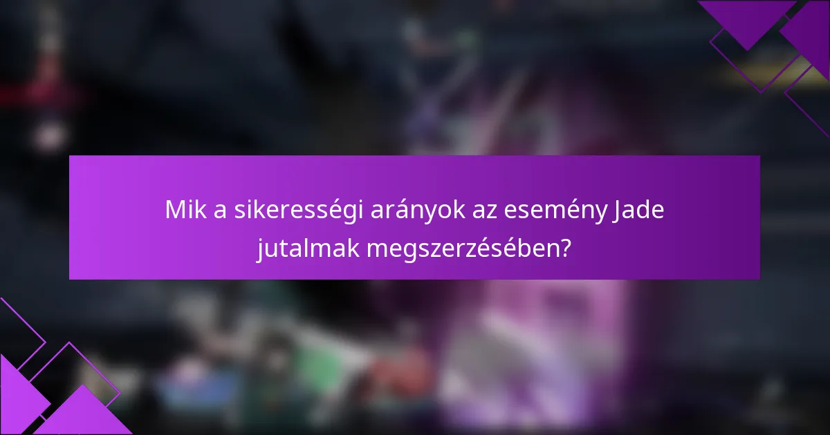 Mik a sikerességi arányok az esemény Jade jutalmak megszerzésében?