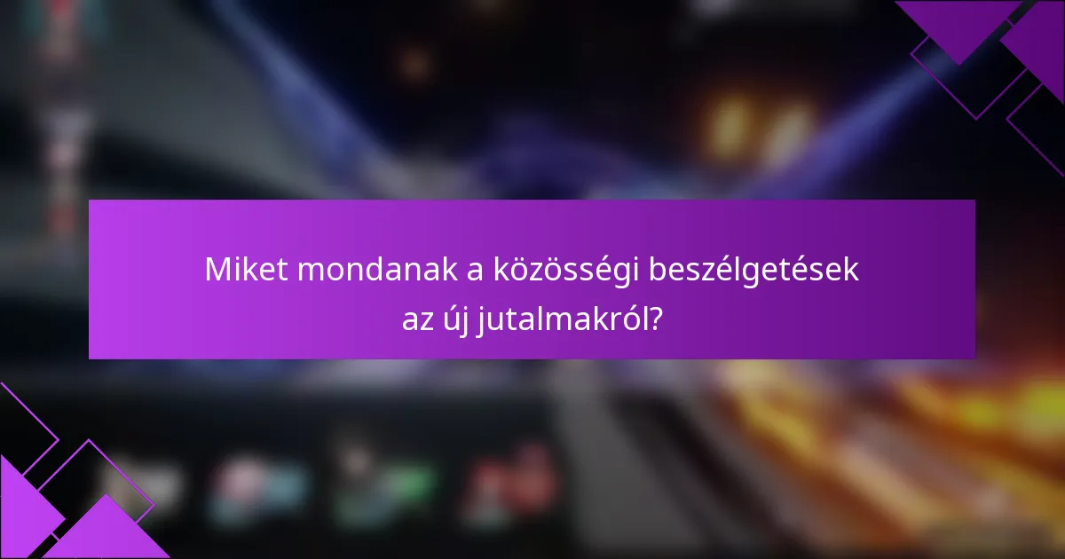 Miket mondanak a közösségi beszélgetések az új jutalmakról?